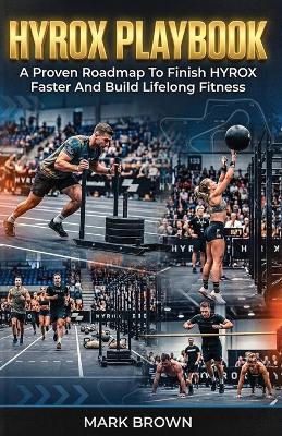 HYROX Playbook: A Proven Roadmap To Finish HYROX Faster And Build Lifelong Fitness - Mark Brown - cover