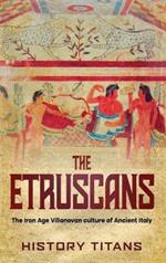 The Etruscans: The Iron Age Villanovan Culture of Ancient Italy