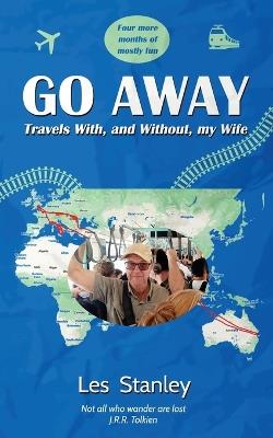 Go Away: Travel With, and Without, my Wife - Les Stanley - cover