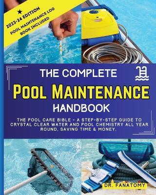The Complete Pool Maintenance Handbook: Pool Care Book with Step-by-Step Guide to Crystal Clear Water and Pool Chemistry: Pool Maintenance Log book included - Fanatomy - cover