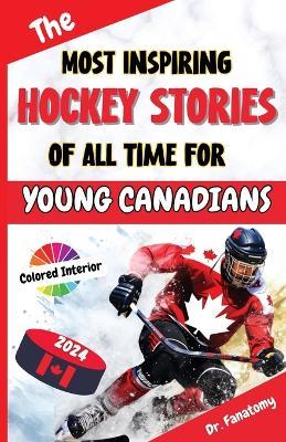 The Most Inspiring Hockey Stories of All Time For Young Canadians: 30+ Inspiring Tales, 100+ Hockey Trivia, and a Quiz Chapter for Young Hockey Lovers - Fanatomy - cover
