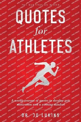Quotes for Athletes: A weekly journal of quotes to develop grit, motivation and a winning mindset - Jo Lukins - cover