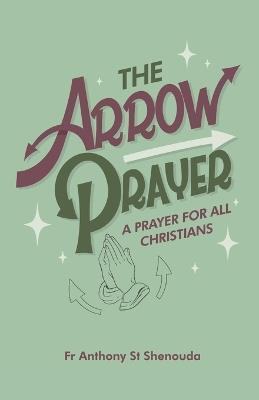The Arrow Prayer: A Prayer for all Christians - Anthony St Shenouda - cover
