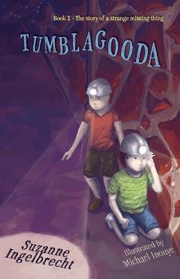 Tumblagooda: The Story of a Strange Missing Thing (Book 2 in "The Tumblagooda Trilogy") - Suzanne Ingelbrecht - cover