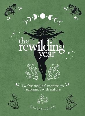 The Rewilding Year: Twelve magical months to reconnect with nature - Gisele Stein - cover