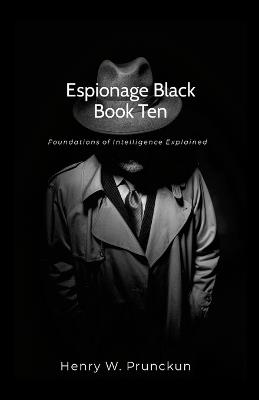 Espionage Black Book Ten: Foundations of Intelligence Explained - Henry Prunckun - cover