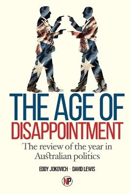 The Age Of Disappointment: The review of the year in Australian politics - Eddy Jokovich,David Lewis - cover
