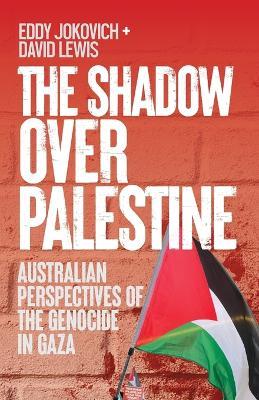 The Shadow Over Palestine: Australian perspectives of the genocide in Gaza - Eddy Jokovich,David Lewis - cover