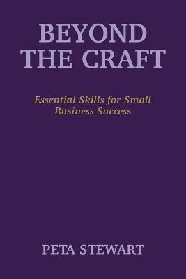 Beyond The Craft: Essential Skills for Small Business Success - Peta Stewart - cover