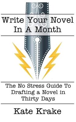 Write Your Novel In A Month: The No Stress Guide To Drafting A Novel in Thirty Days - Kate Krake - cover