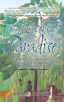 The Rivers of Paradise: A Spiritual Autobiography Uniting Eastern and Western Traditions - John R Dupuche - cover