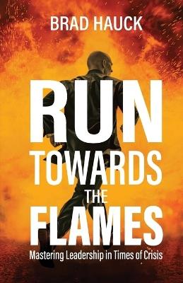 Run Towards the Flames - Brad Hauck - cover