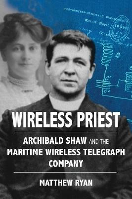 Wireless Priest: Archibald Shaw and the Maritime Wireless Telegraph Company - Matthew Ryan - cover