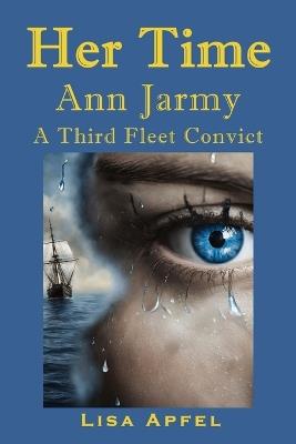 Her Time Ann Jarmy: A Third Fleet Convict - Lisa Apfel - cover