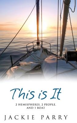 This Is It: 2 Hemispheres, 2 People, and 1 Boat - Jackie S Parry - cover
