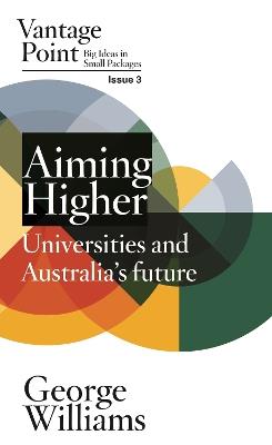 Aiming Higher: Universities and Australia's Future; Vantage Point 3 - George Williams - cover
