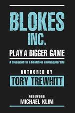 Blokes Inc. Play a Bigger Game: A blueprint for a healthier and happier life.