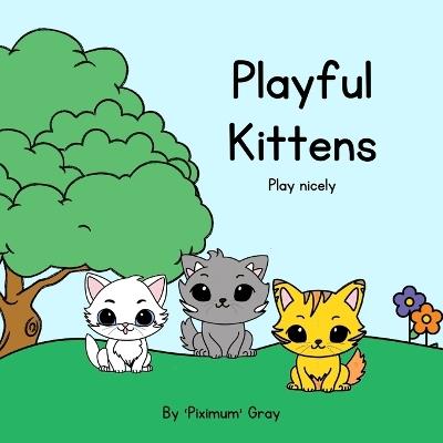 Playful Kittens: play nicely - Leonie K Gray - cover