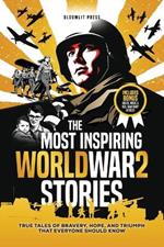 The Most Inspiring World War 2 Stories: True Tales of Bravery, Hope, and Triumph That Everyone Should Know. A World War 2 book for kids 8-12.