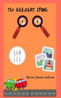 Six Geezers Lying - Byron James-Adams - cover