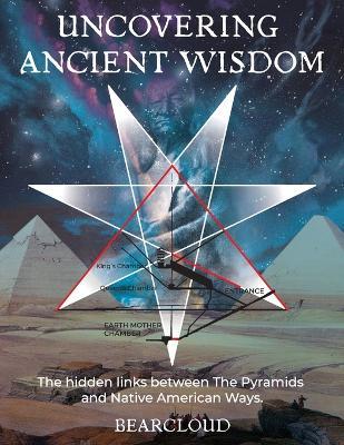 Uncovering Ancient Wisdom: The hidden links between the Pyramids and Native American Ways - Bearcloud Berry - cover