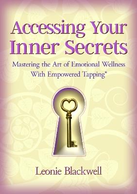 Accessing Your Inner Secrets: Mastering the Art of Emotional Wellness with Empowered Tapping - Leonie Blackwell - cover