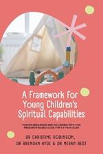 A Framework for Young Children's Spiritual Capabilities: Foster Resilience and Wellbeing with this Research-based Guide for 0-8 year olds
