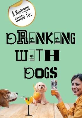 A Humans Guide To: Drinking With Dogs - Kelly - cover