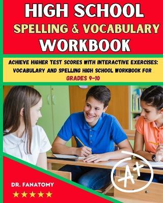 High School Spelling and Vocabulary Workbook: Achieve Higher Test Scores with Interactive Exercises: Vocabulary and Spelling High School Workbook for Grades 9-10 - Fanatomy - cover