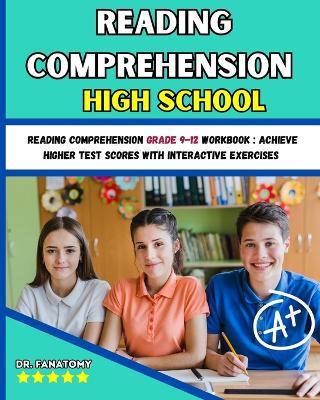 Reading Comprehension High School: Reading Comprehension Grade 9-12 Workbook: Achieve Higher Test Scores with Interactive Exercises - Fanatomy - cover