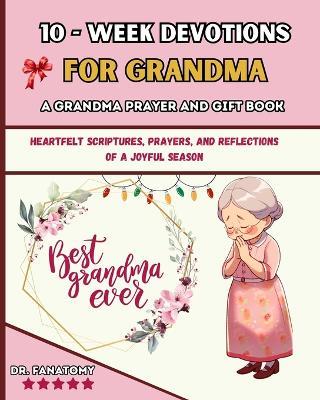 10 Week Devotions For Grandma: Heartfelt Scriptures, Prayers, and Reflections of a Joyful Season - Fanatomy - cover