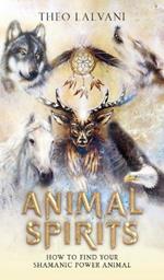 Animal Spirits: How to Find Your Shamanic Power Animal