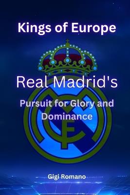 Kings of Europe: Real Madrid's Pursuit of Glory and Dominance - Gigi Romano - cover