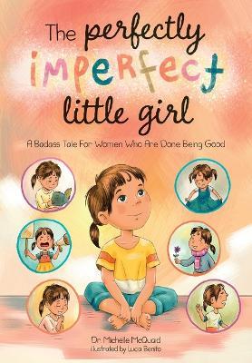 The Perfectly Imperfect Little Girl: A Badass Tale For Women Who Are Done Being Good - Michelle McQuaid - cover