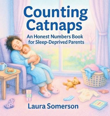 Counting Catnaps: An Honest Numbers Book for Sleep-Deprived Parents - Laura Somerson - cover