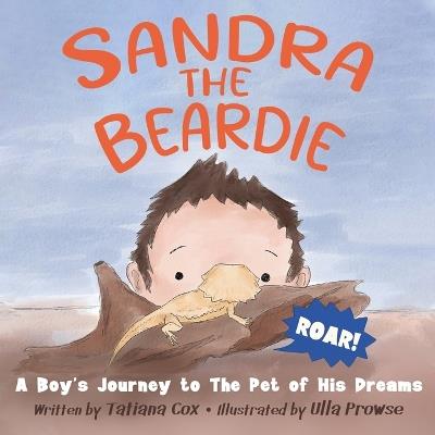 Sandra the Beardie: A Boy's Journey to the Pet of His Dreams - Tatiana Cox - cover