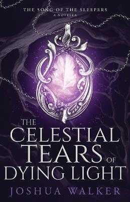 The Celestial Tears of Dying Light - Joshua Walker - cover