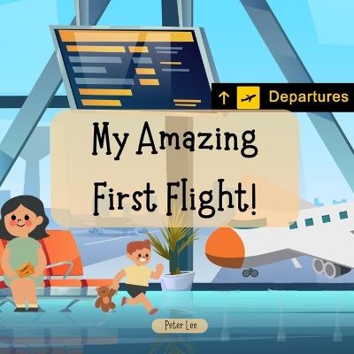 My Amazing First Flight! - Peter Lee - cover