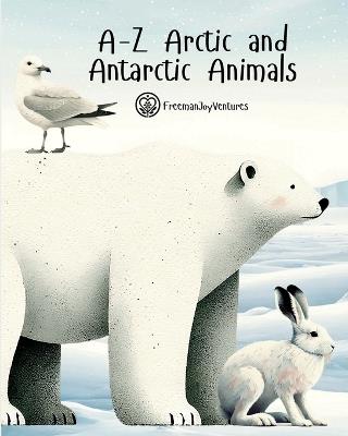 A-Z Arctic and Antarctic Animals - Freemanjoyventures - cover