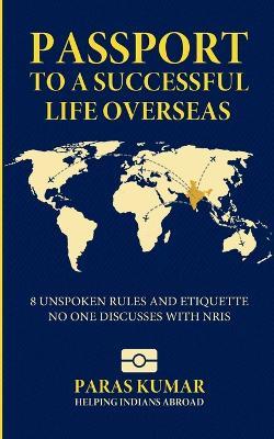 Passport to a Successful Life Overseas: 8 Unspoken Rules and Etiquette No One Discusses with NRIs - Paras Kumar - cover