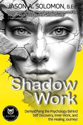 Shadow Work: Demystifying the Psychology Behind Self Discovery, Inner Work and the Healing Journey. How Freud and Jung's views shaped today's understanding of self - Jason A Solomon - cover