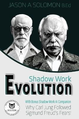 Shadow Work Evolution: Uncovering the Roots of Shadow Psychology Theory & Jungian Archetypes. Why Carl Gustav Jung Followed the Freudian Fears! - Jason A Solomon - cover