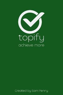 The Topify Method - Green Edition Vol 3: A Quarterly System for Clarity, Focus, and Execution - Sam Penny - cover