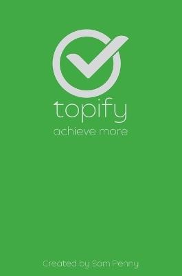 The Topify Method - Green Edition Vol 7: A Quarterly System for Clarity, Focus, and Execution - Sam Penny - cover