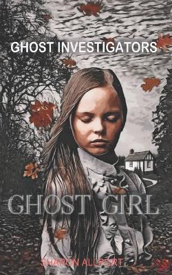 Ghost Girl: Ghost Investigators - Sharon Allport - cover