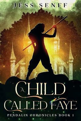 A Child Called Faye: Pendalin Chronicles Book 1 - Jess Senff - cover