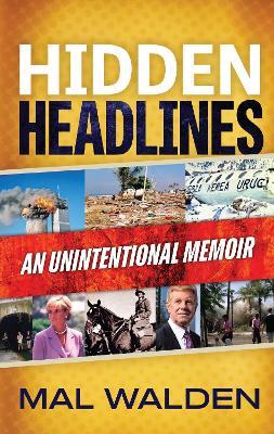 Hidden Headlines: Untold Stories Behind The Headline News - Mal Walden - cover