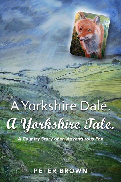 A Yorkshire Dale. A Yorkshire Tale: A Country Story of an Adventurous Fox - Peter Brown - ebook