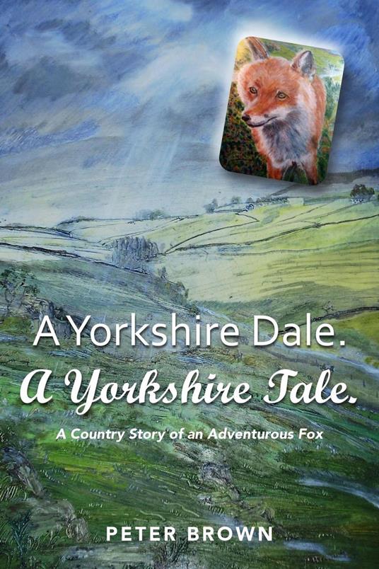 A Yorkshire Dale. A Yorkshire Tale: A Country Story of an Adventurous Fox - Peter Brown - ebook