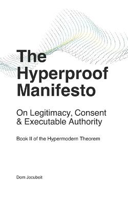 The Hyperproof Manifesto: On Legitimacy, Consent & Executable Authority - Dom Jocubeit - cover
